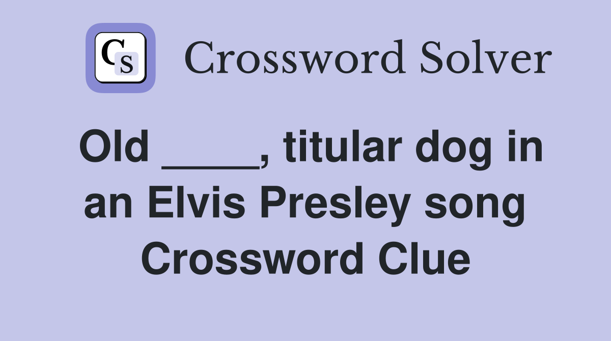 Old ____, titular dog in an Elvis Presley song Crossword Clue