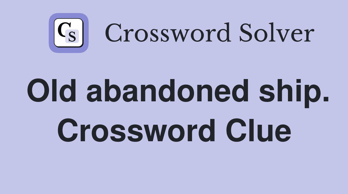 Old abandoned ship. Crossword Clue