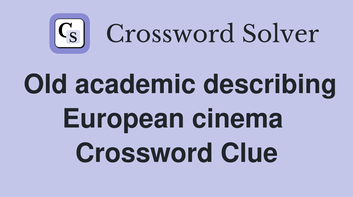 Old academic describing European cinema  Crossword Clue