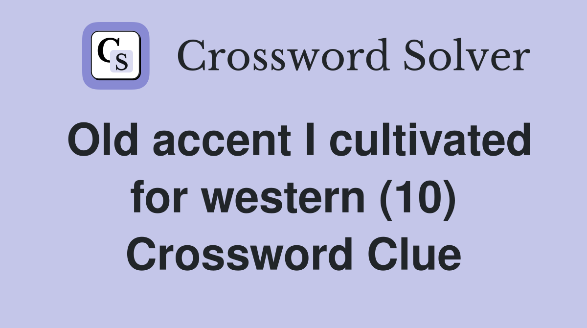 Old accent I cultivated for western (10) Crossword Clue