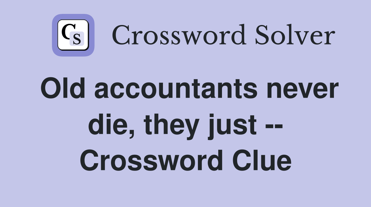 Old accountants never die, they just -- Crossword Clue