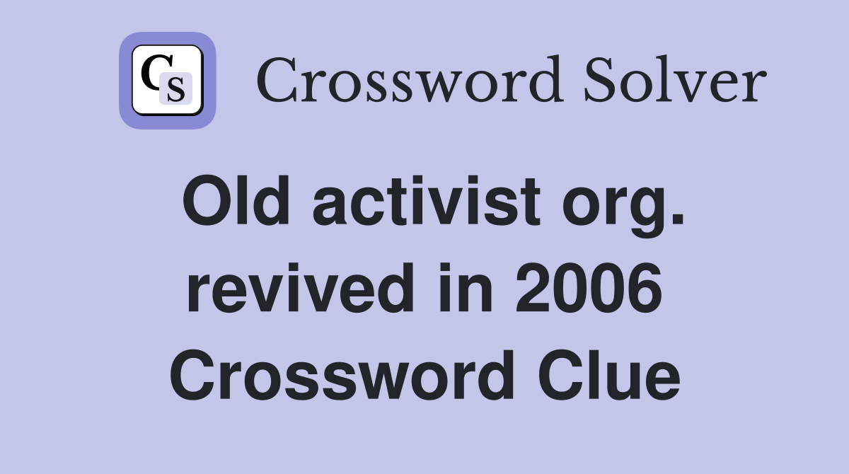Old activist org. revived in 2006 Crossword Clue