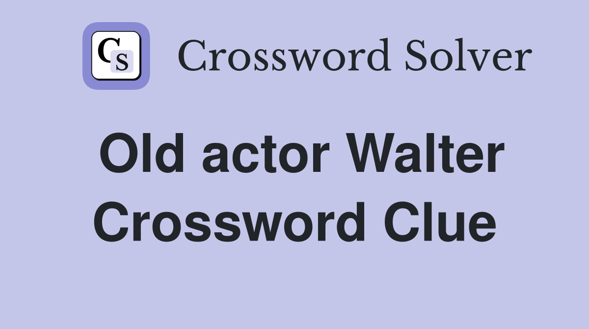 Old actor Walter Crossword Clue
