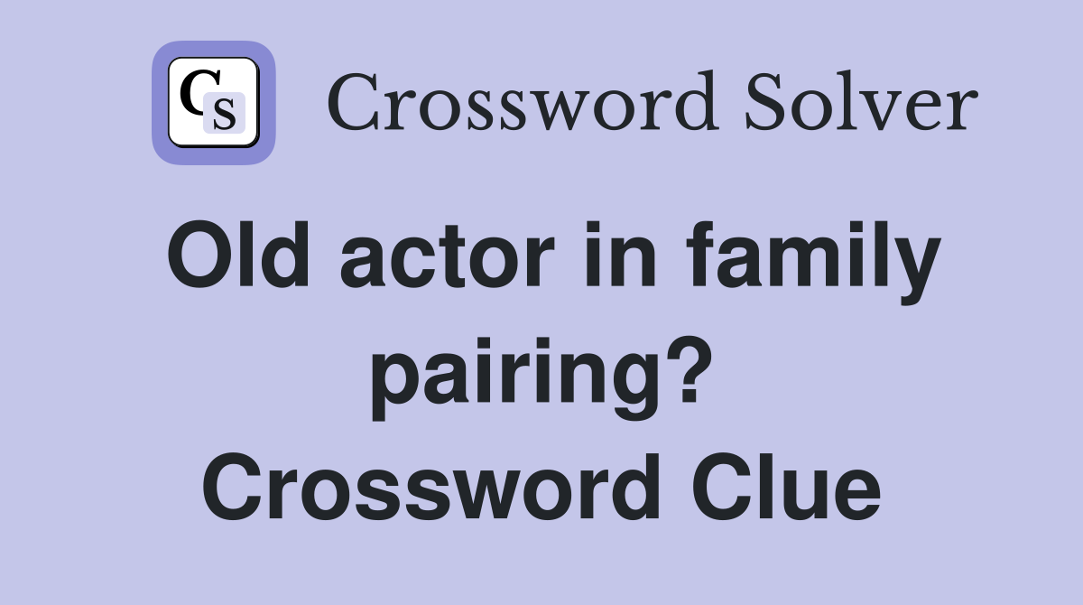 Old actor in family pairing? Crossword Clue