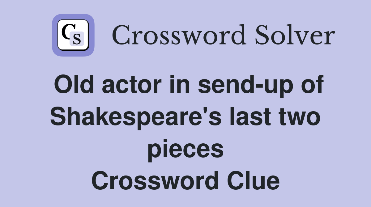 Old actor in send-up of Shakespeare's last two pieces Crossword Clue
