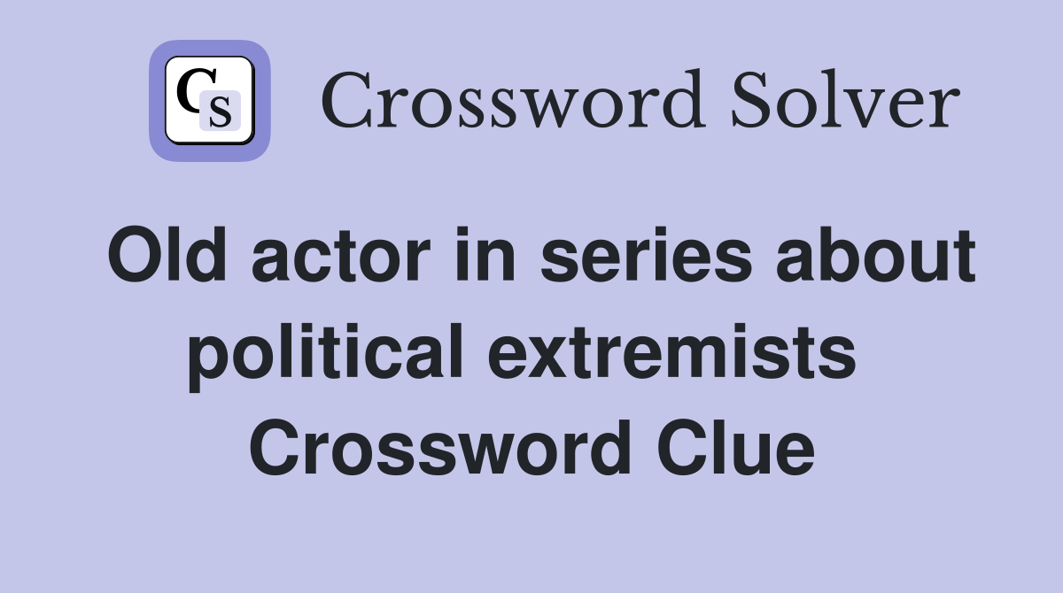Old actor in series about political extremists  Crossword Clue