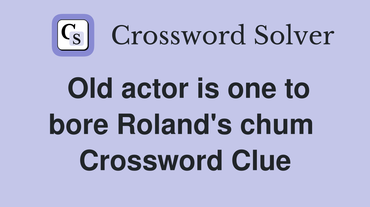 Old actor is one to bore Roland's chum  Crossword Clue