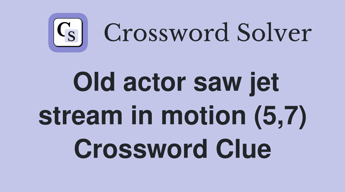Old actor saw jet stream in motion (5,7) Crossword Clue