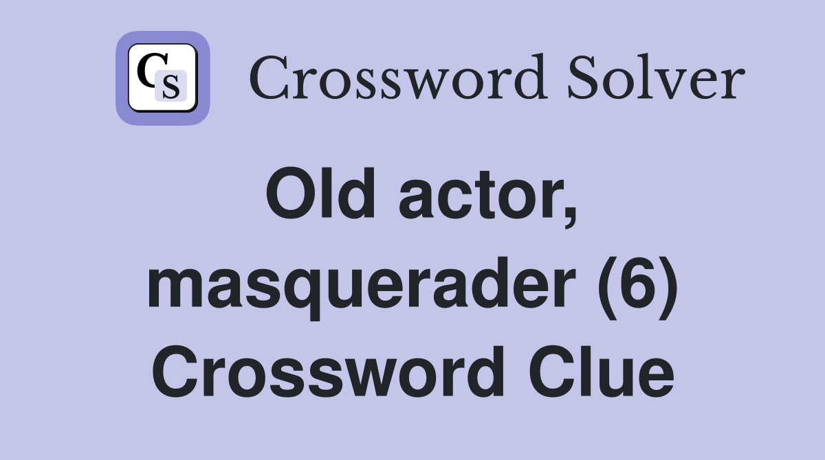Old actor, masquerader (6) Crossword Clue
