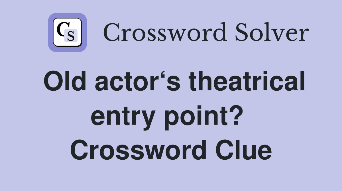 Old actor‘s theatrical entry point?  Crossword Clue