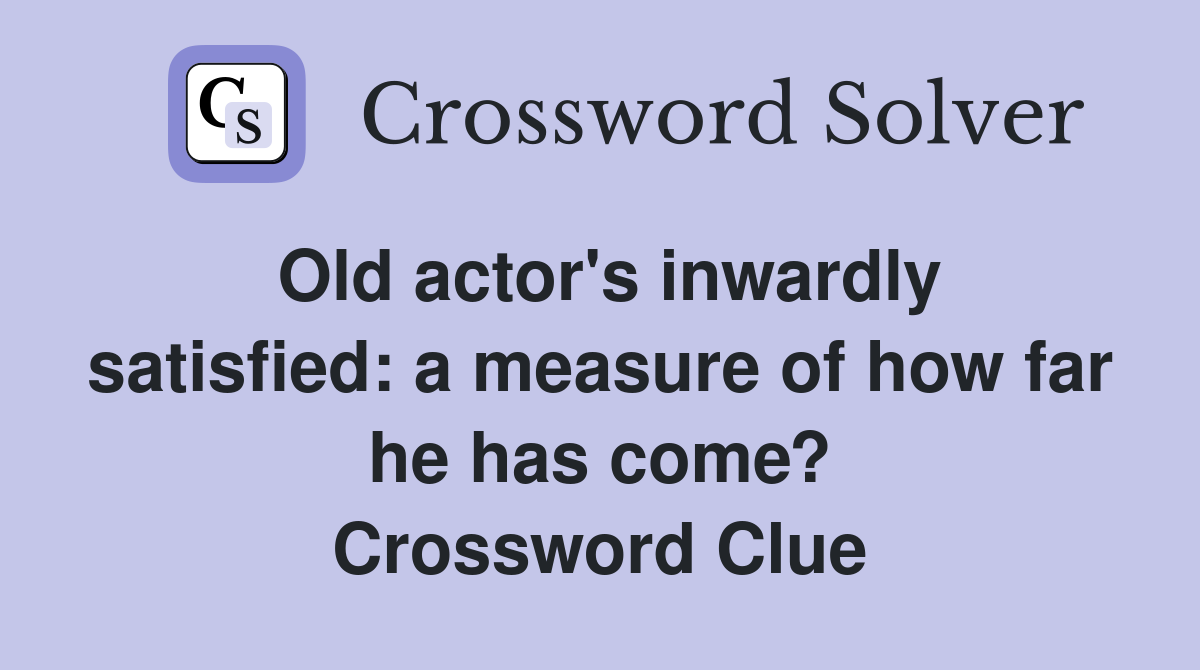Old actor's inwardly satisfied: a measure of how far he has come? Crossword Clue