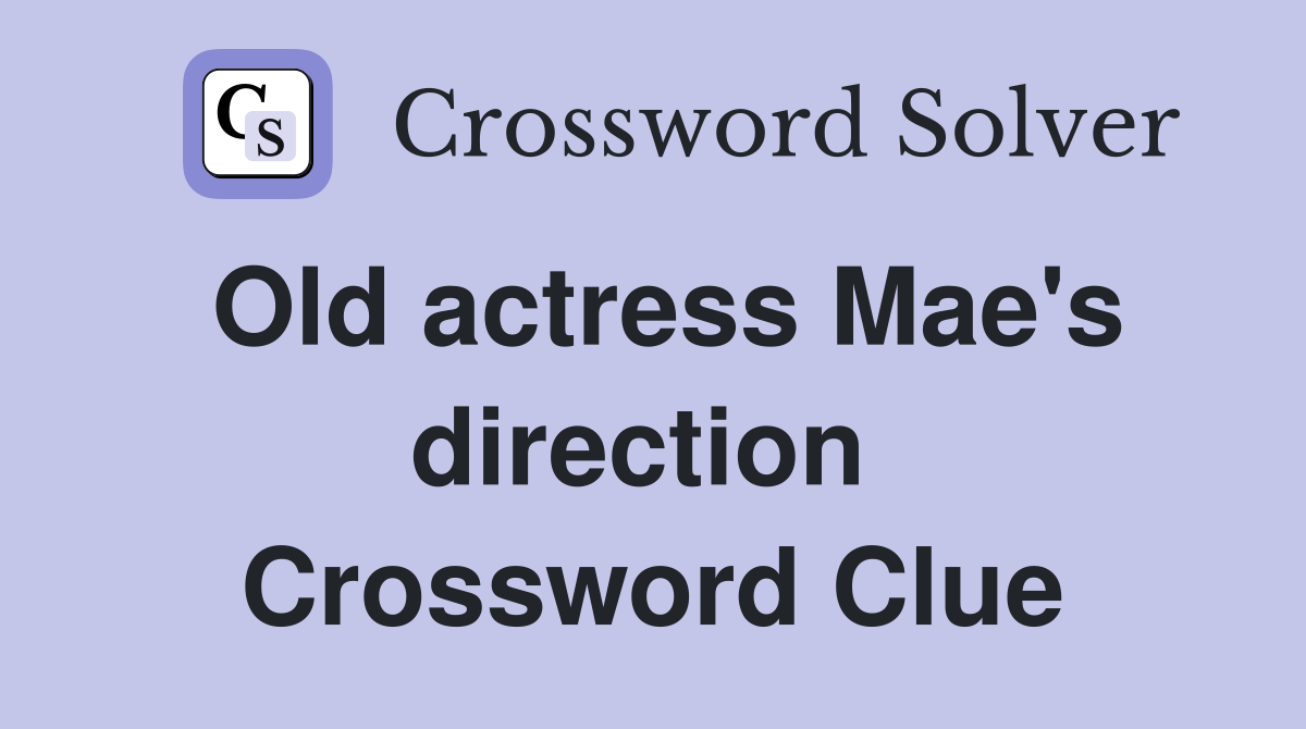 Old actress Mae's direction  Crossword Clue