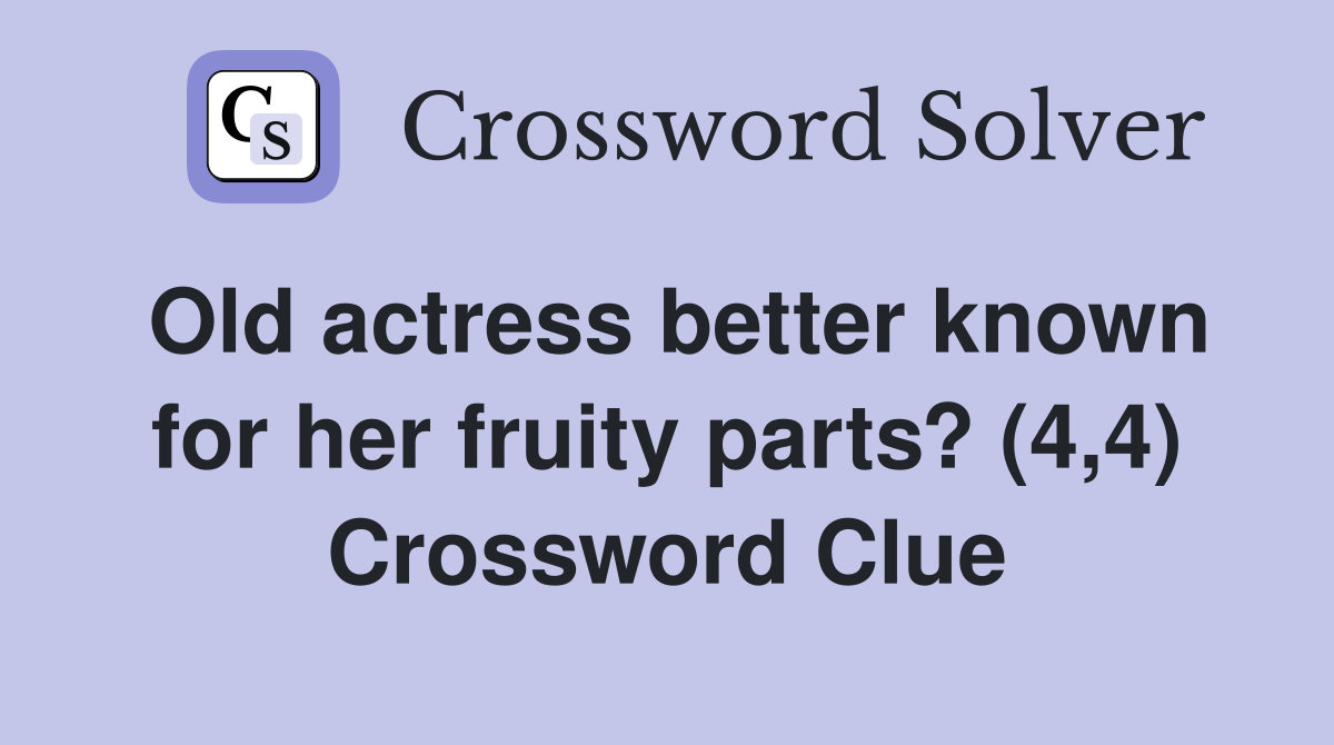 Old actress better known for her fruity parts? (4,4) Crossword Clue