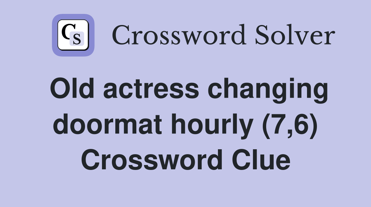 Old actress changing doormat hourly (7,6) Crossword Clue