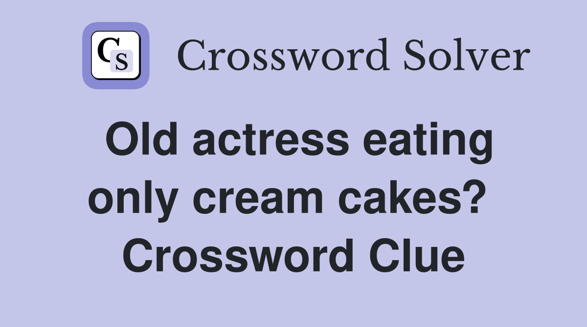 Old actress eating only cream cakes?  Crossword Clue
