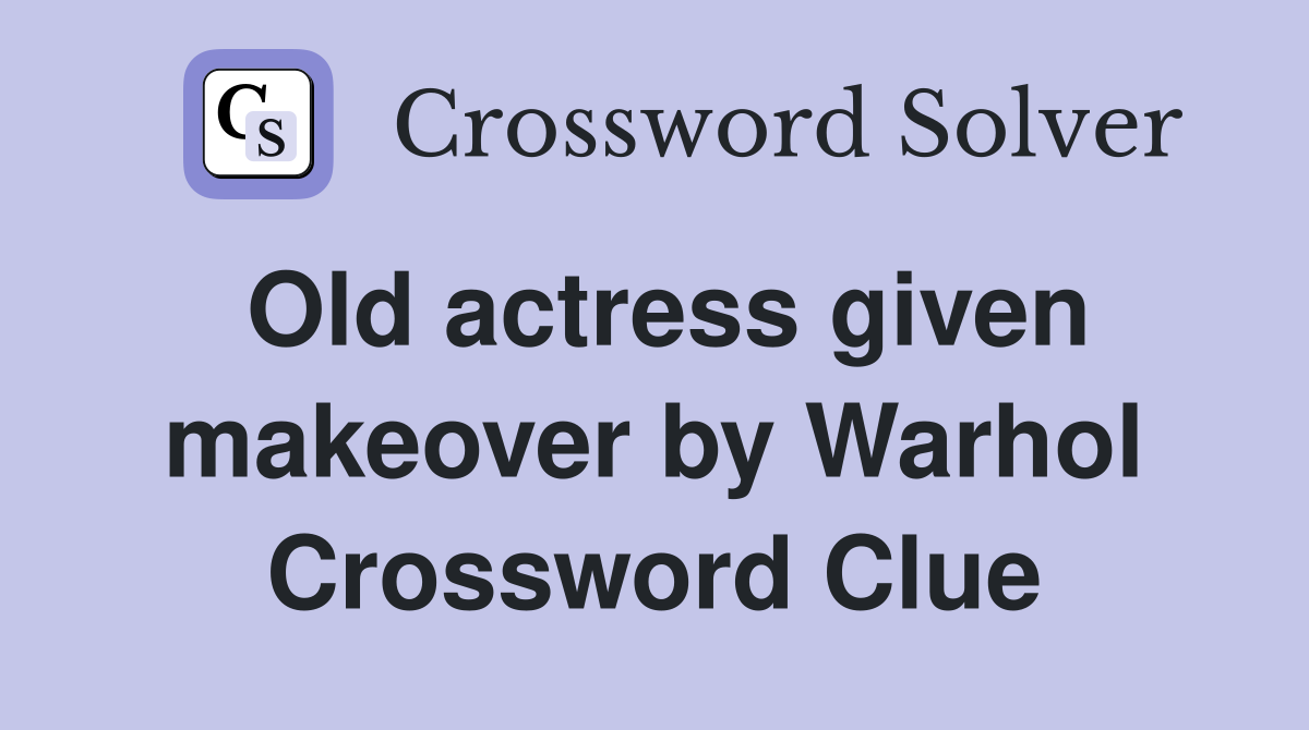 Old actress given makeover by Warhol Crossword Clue