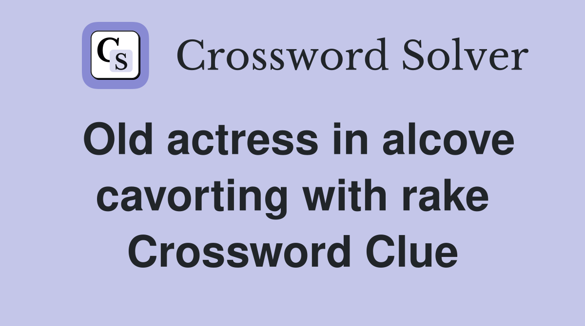 Old actress in alcove cavorting with rake Crossword Clue