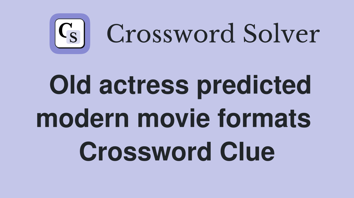Old actress predicted modern movie formats  Crossword Clue