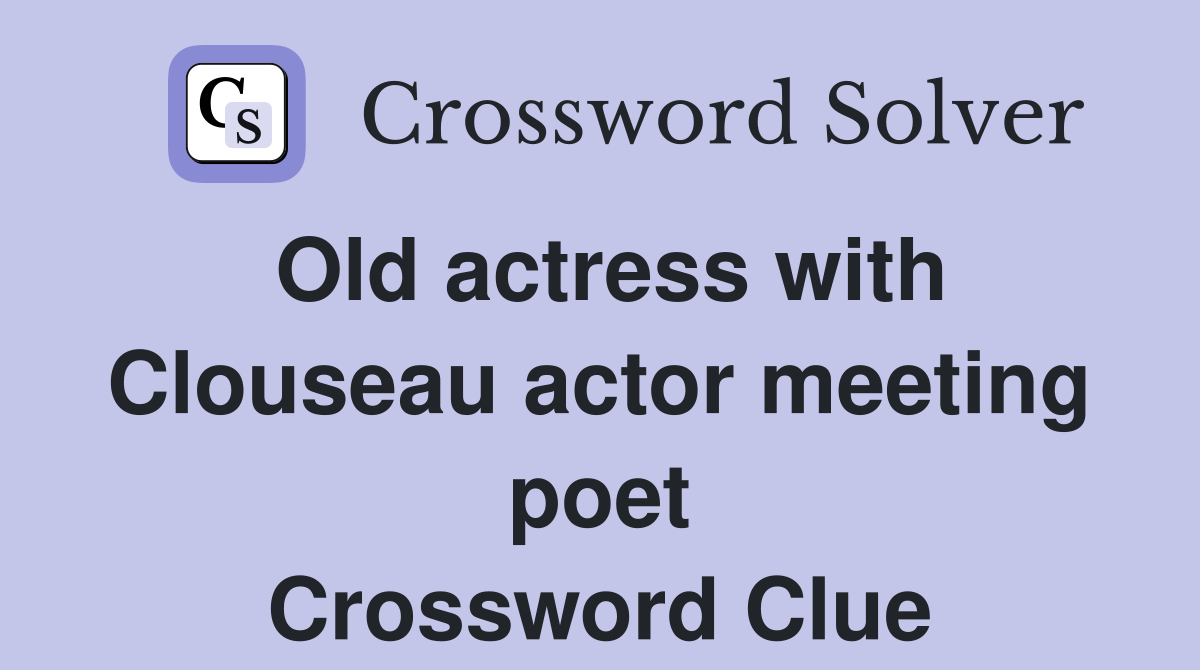 Old actress with Clouseau actor meeting poet Crossword Clue
