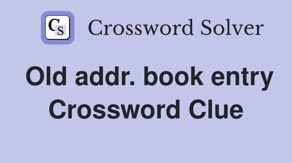 Old addr. book entry Crossword Clue
