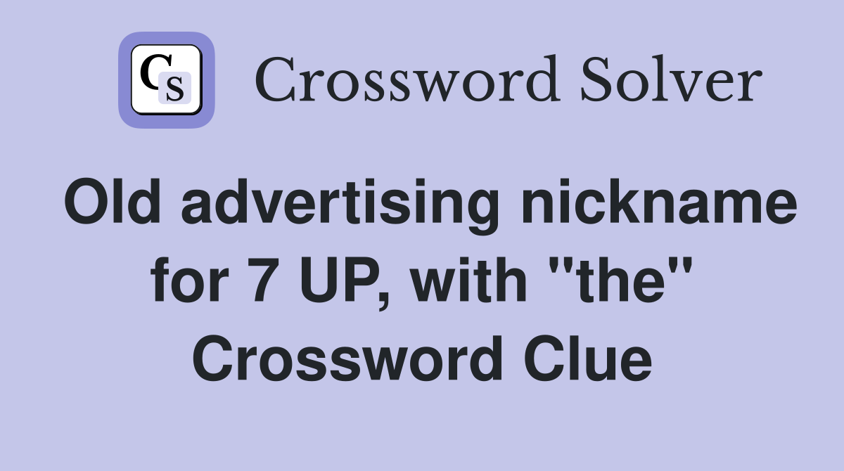 Old advertising nickname for 7 UP, with "the" Crossword Clue