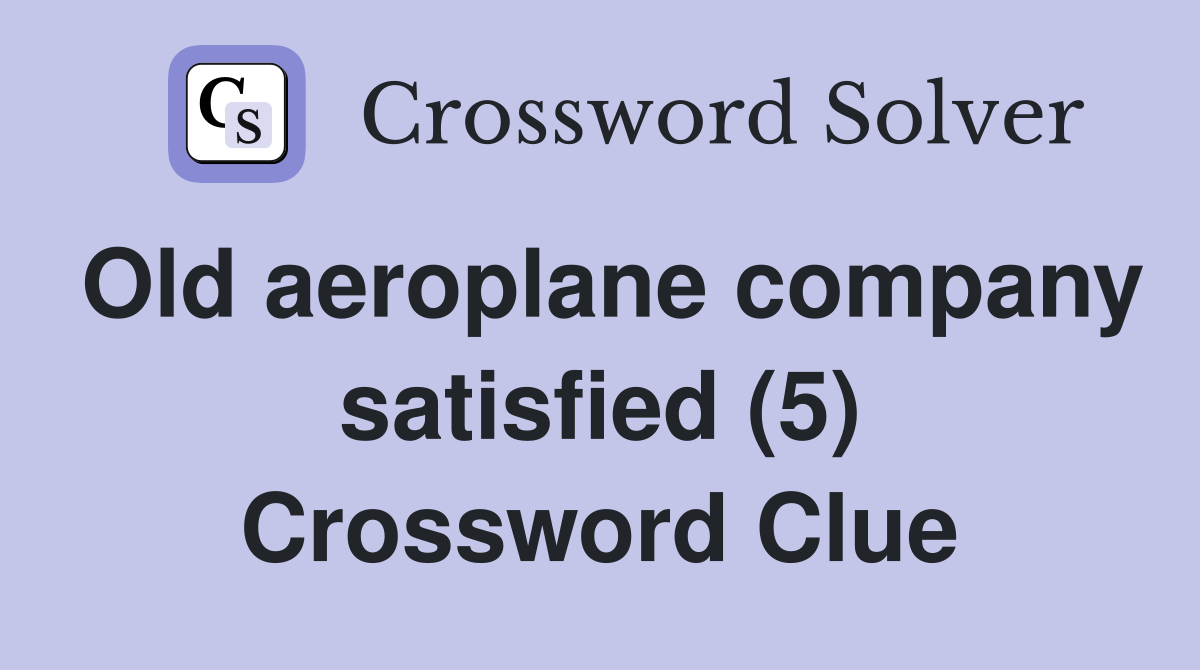 Old aeroplane company satisfied (5) Crossword Clue