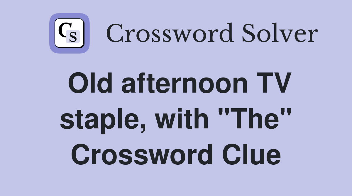 Old afternoon TV staple, with "The" Crossword Clue