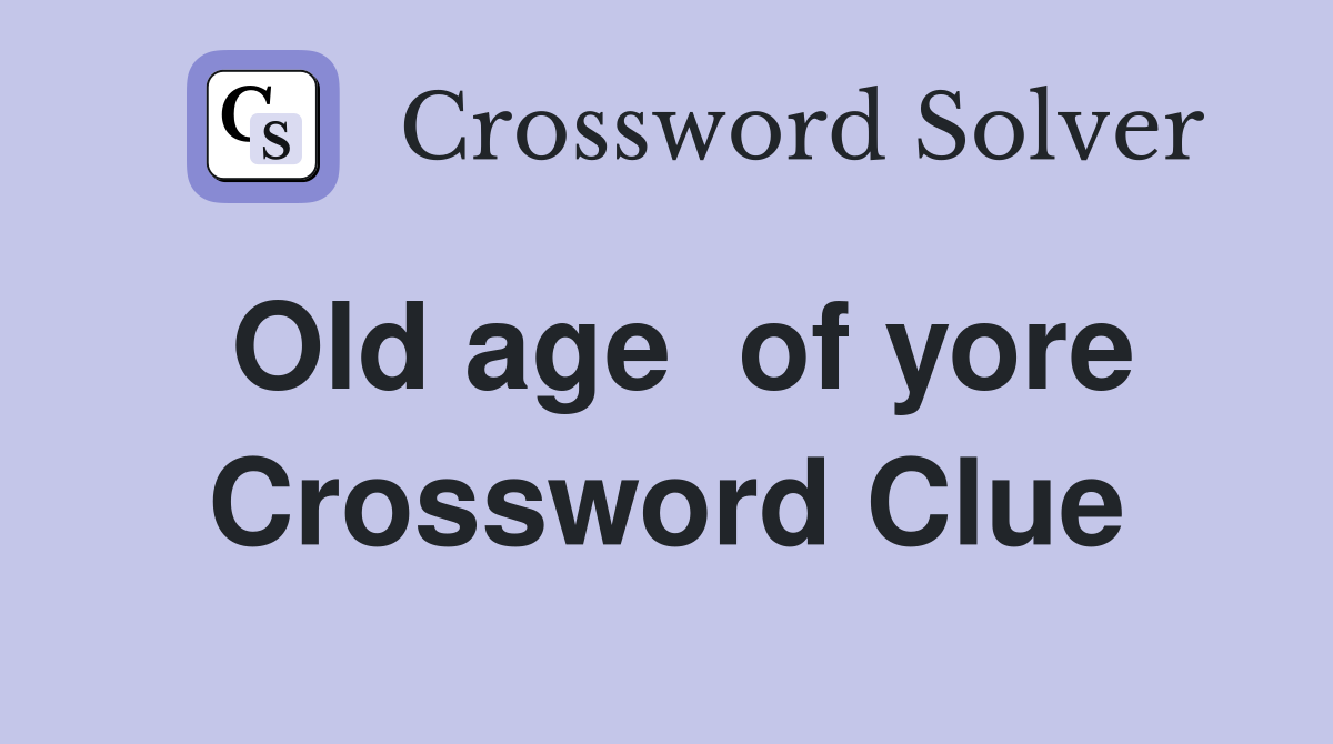 Old age  of yore Crossword Clue