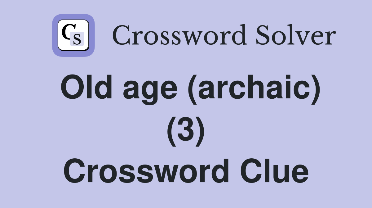 Old age (archaic) (3) Crossword Clue