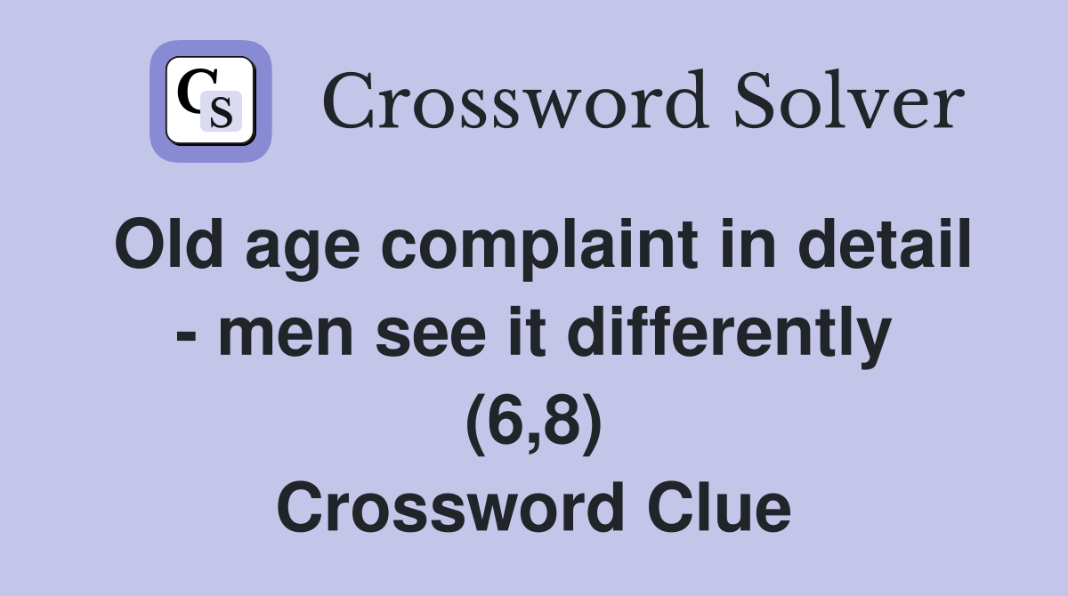 Old age complaint in detail - men see it differently (6,8) Crossword Clue