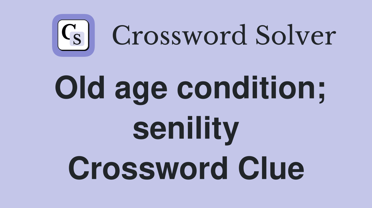 Old age condition; senility Crossword Clue