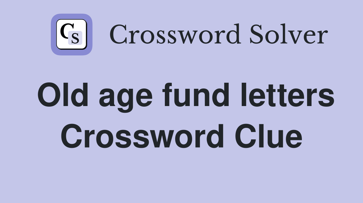 Old age fund letters Crossword Clue