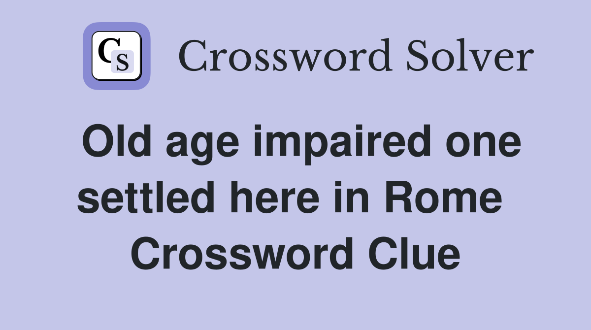 Old age impaired one settled here in Rome  Crossword Clue