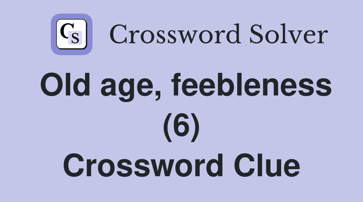 Old age, feebleness (6) Crossword Clue