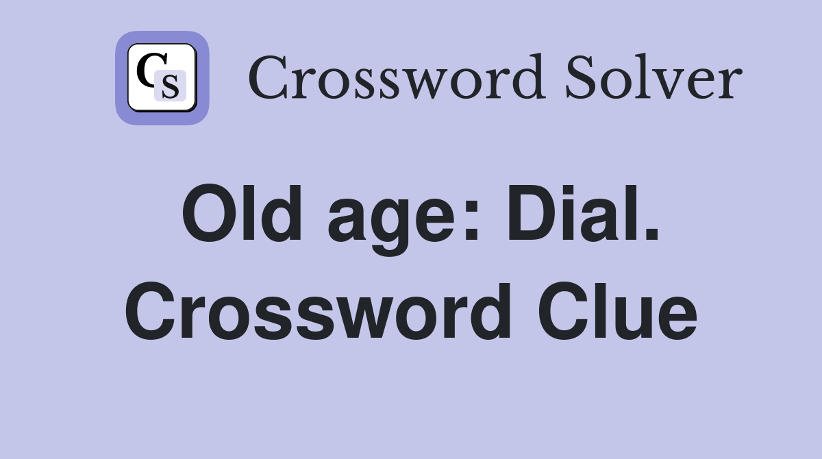 Old age: Dial. Crossword Clue