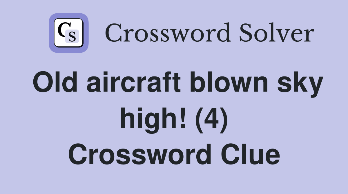 Old aircraft blown sky high! (4) Crossword Clue