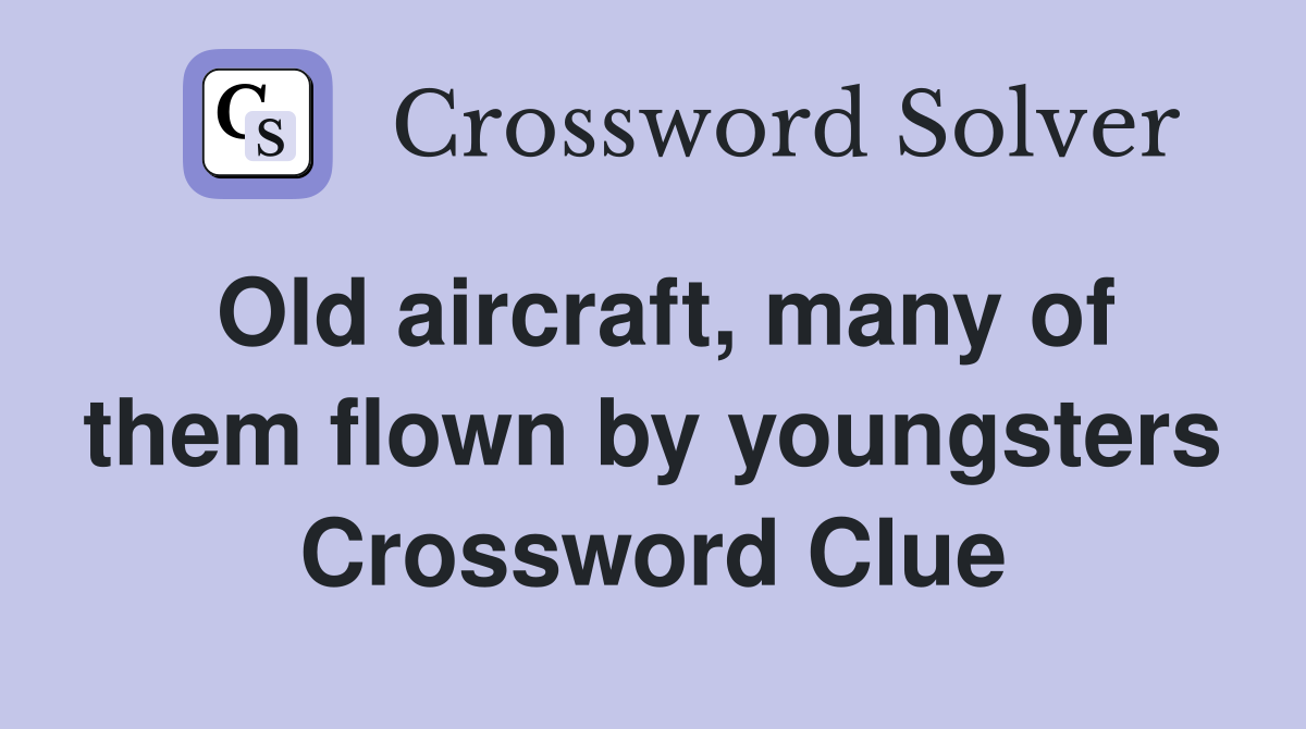 Old aircraft, many of them flown by youngsters Crossword Clue