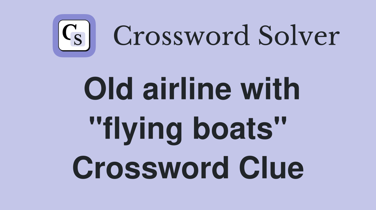 Old airline with "flying boats" Crossword Clue