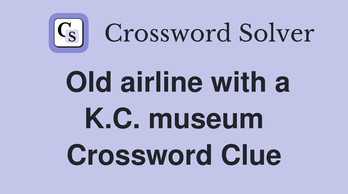 Old airline with a K.C. museum Crossword Clue
