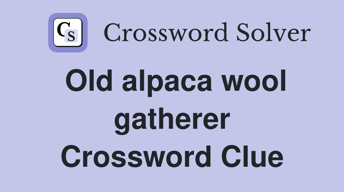 Old alpaca wool gatherer Crossword Clue