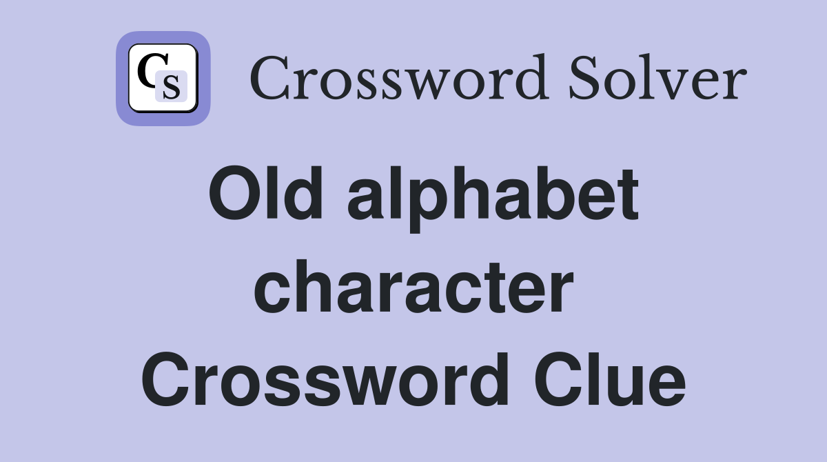 Old alphabet character Crossword Clue