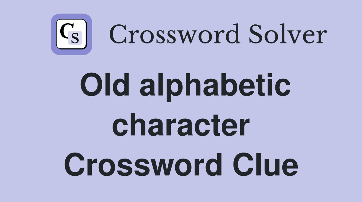 Old alphabetic character Crossword Clue
