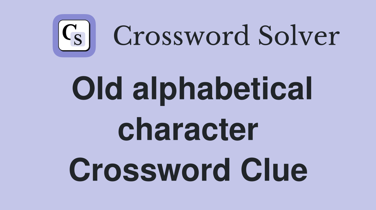 Old alphabetical character Crossword Clue