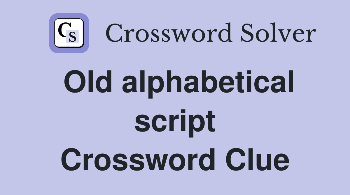 Old alphabetical script Crossword Clue
