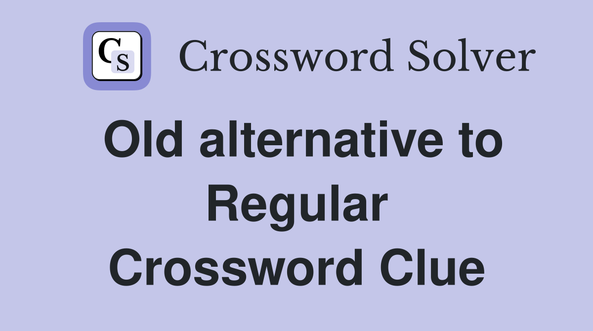 Old alternative to Regular Crossword Clue