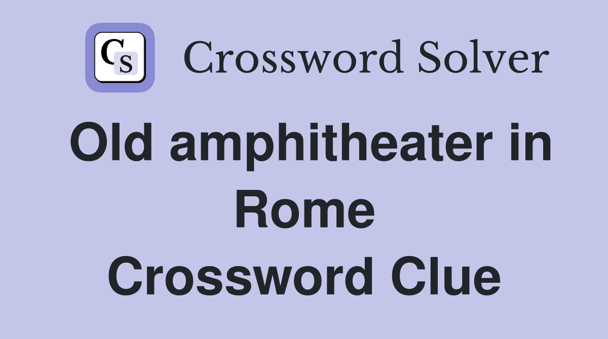 Old amphitheater in Rome Crossword Clue