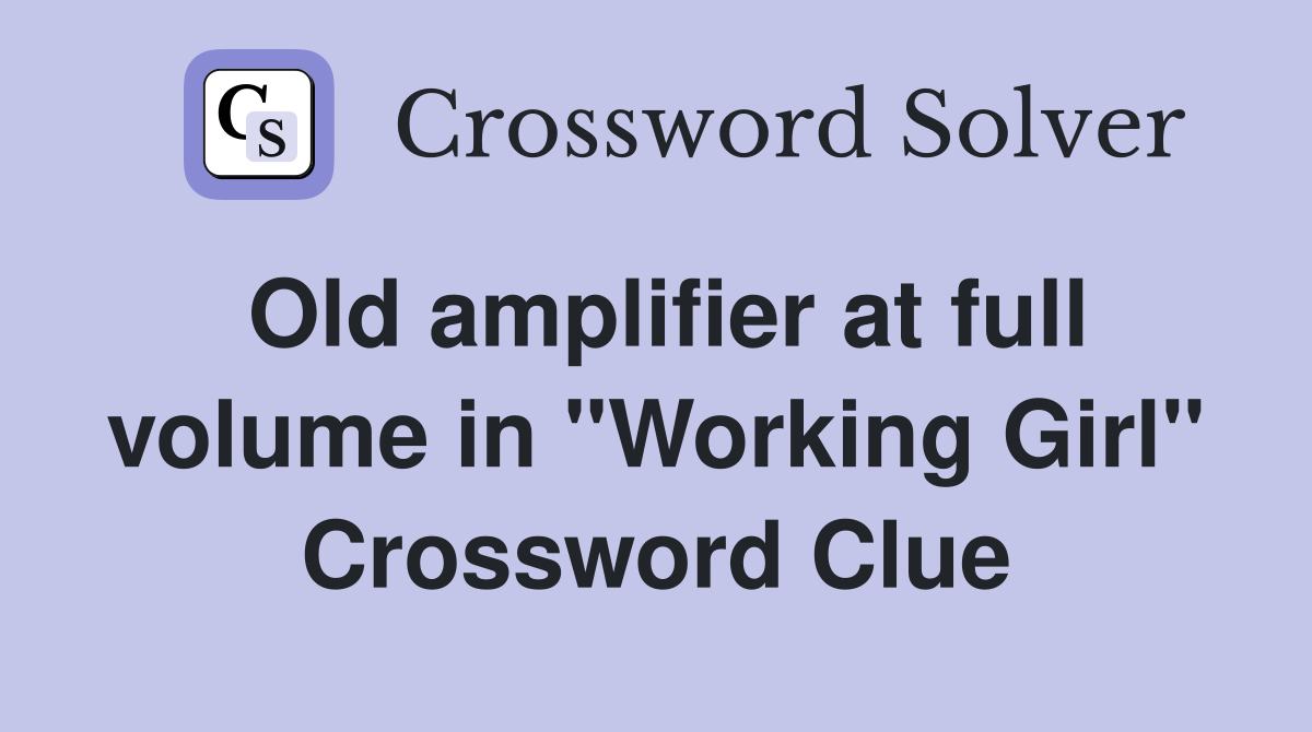 Old amplifier at full volume in "Working Girl" Crossword Clue