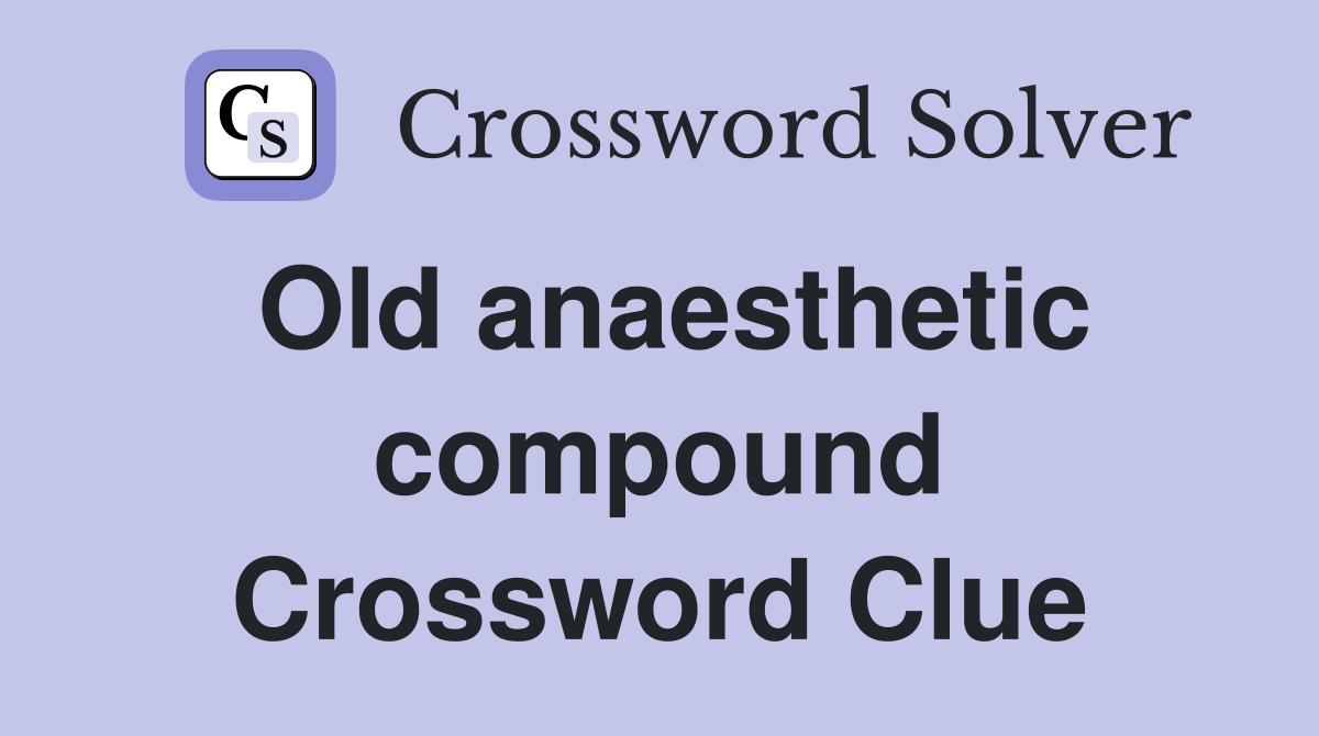 Old anaesthetic compound Crossword Clue