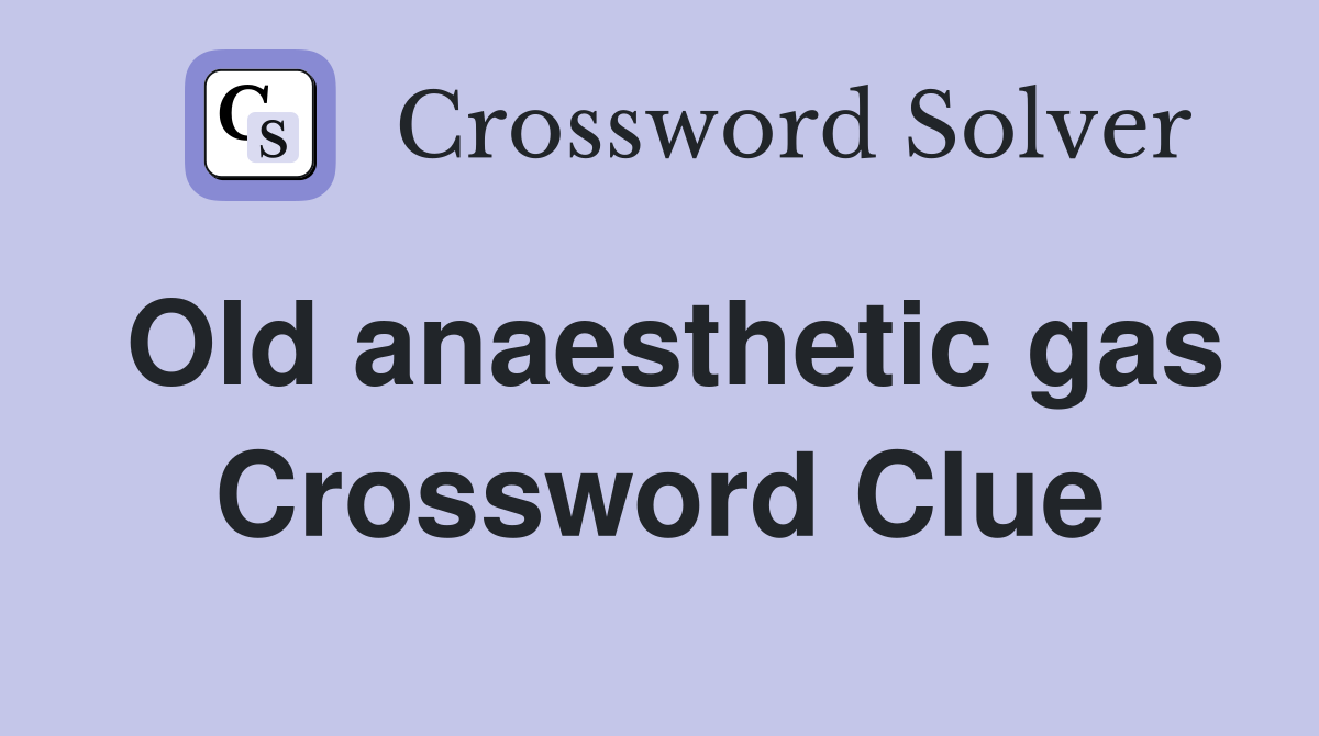 Old anaesthetic gas Crossword Clue