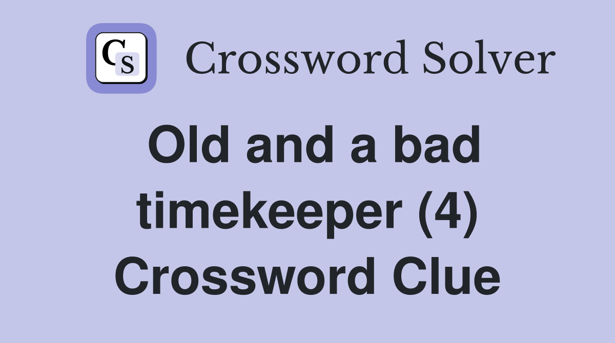 Old and a bad timekeeper (4) Crossword Clue